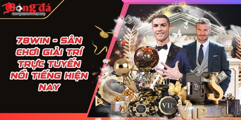 78win - Sân chơi giải trí trực tuyến nổi tiếng hiện nay 12 78win
