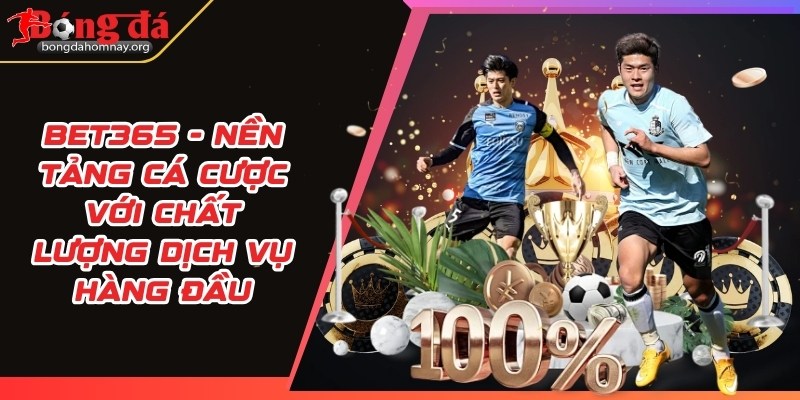 Bet365 - Nền tảng cá cược với chất lượng dịch vụ hàng đầu 4 bet365