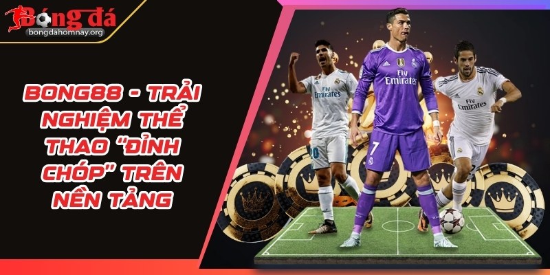 Bong88 - Trải nghiệm Thể thao “đỉnh chóp” trên nền tảng 3 bong88