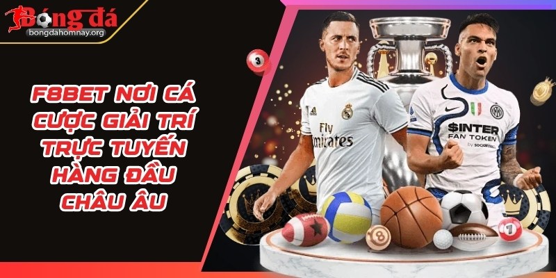 F8bet nơi cá cược giải trí trực tuyến hàng đầu Châu Âu 4 f8bet