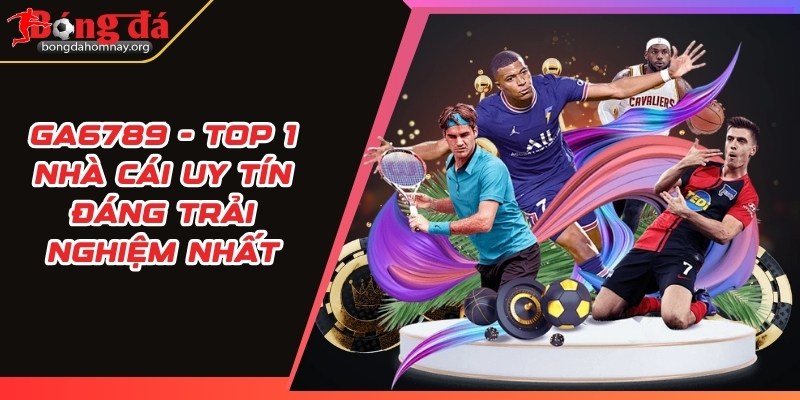 GA6789 - Top 1 nhà cái uy tín đáng trải nghiệm nhất 8 ga6789