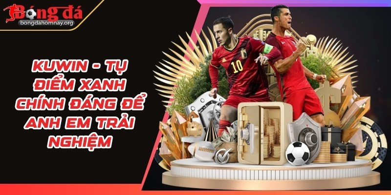 Kuwin - Tụ điểm xanh chính đáng để anh em trải nghiệm 1 kuwin