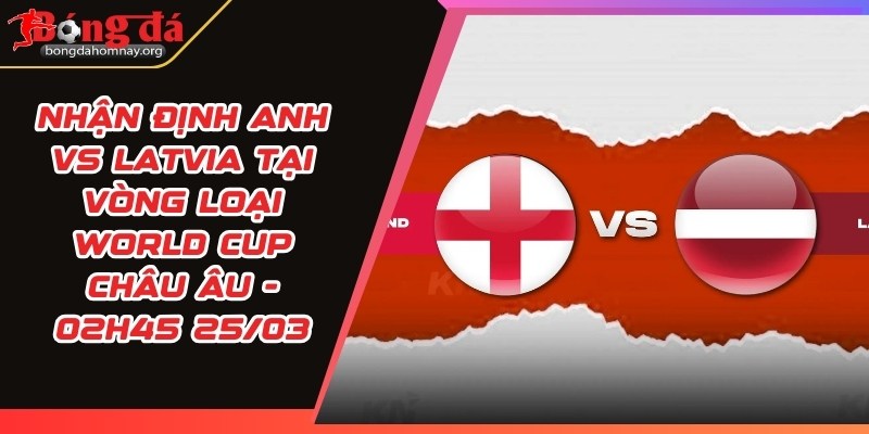 nhan dinh anh vs latvia