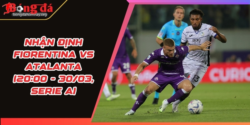 nhan dinh fiorentina vs atalanta