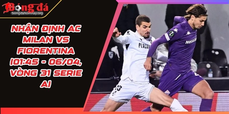 nhan dinh ac milan vs fiorentina