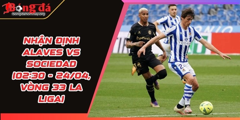nhan dinh alaves vs sociedad 1