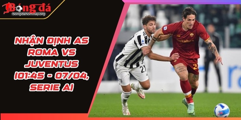 nhan dinh as roma vs juventus