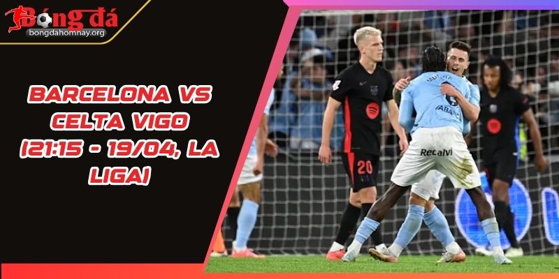 nhan dinh barcelona vs celta vigo