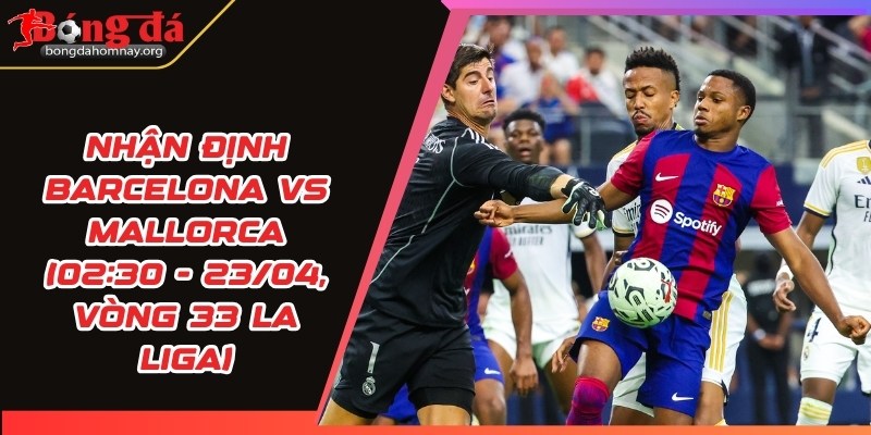 nhan dinh barcelona vs mallorca