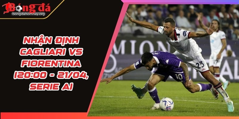 nhan dinh cagliari vs fiorentina