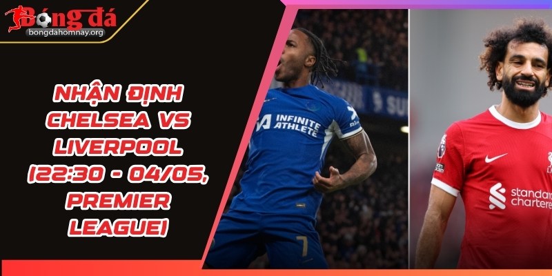 nhan dinh chelsea vs liverpool