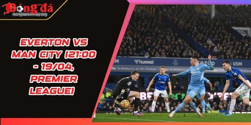 nhan dinh everton vs man city