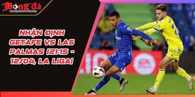 nhan dinh getafe vs las palmas