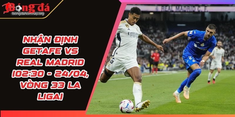 nhan dinh getafe vs real madrid