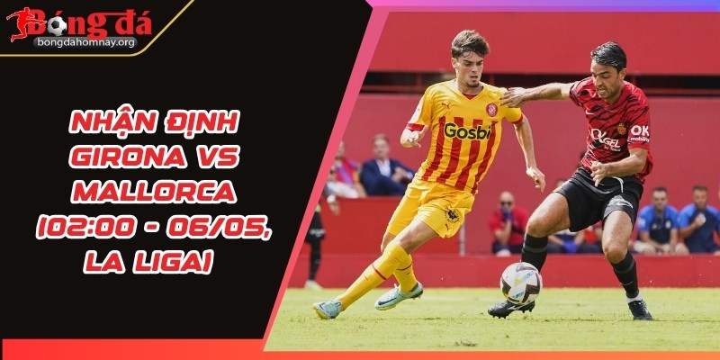 nhan dinh girona vs mallorca