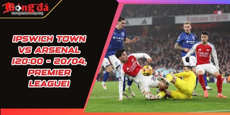 nhan dinh ipswich town vs arsenal