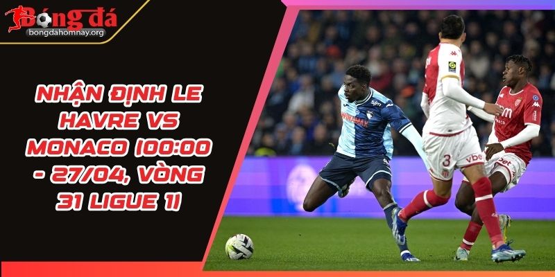 nhan dinh le havre vs monaco