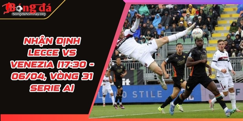 nhan dinh lecce vs venezia