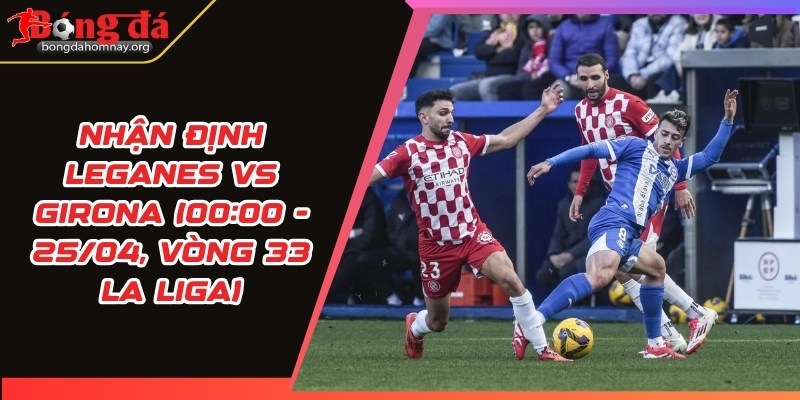 nhan dinh leganes vs girona