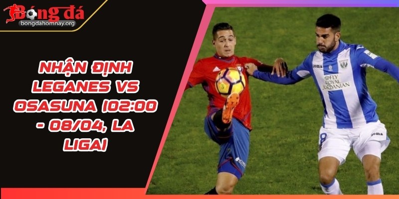 nhan dinh leganes vs osasuna
