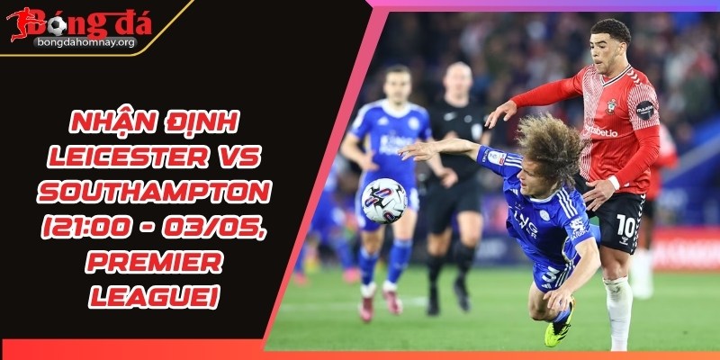 nhan dinh leicester vs southampton