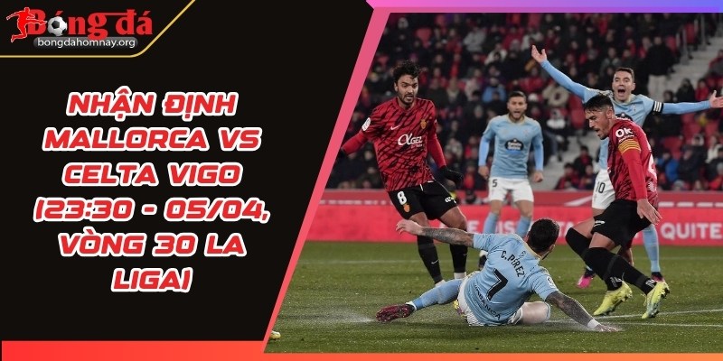 nhan dinh mallorca vs celta vigo