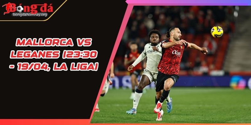 nhan dinh mallorca vs leganes