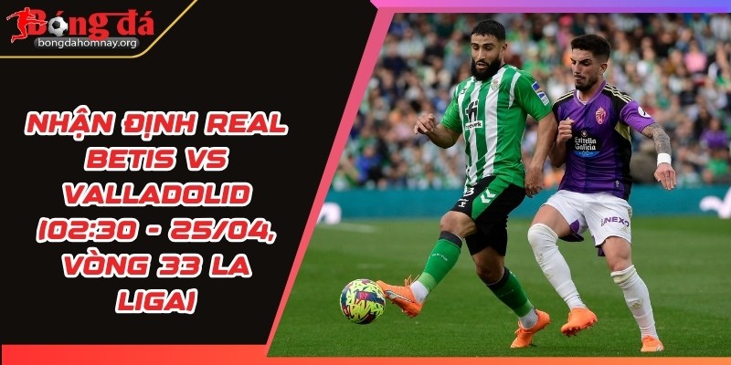 nhan dinh real betis vs valladolid