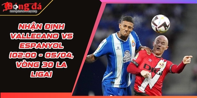 nhan dinh vallecano vs espanyol