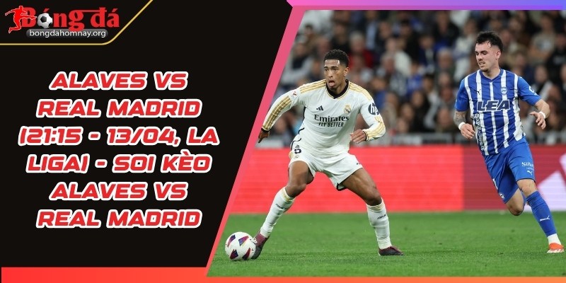 soi keo alaves vs real madrid