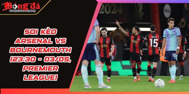 soi keo arsenal vs bournemouth
