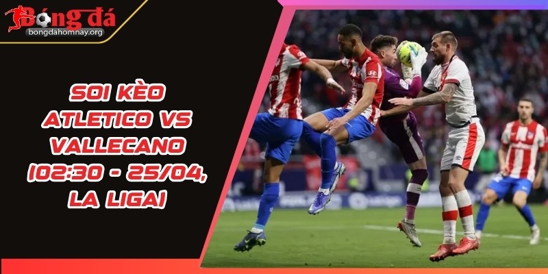 soi keo atletico vs vallecano