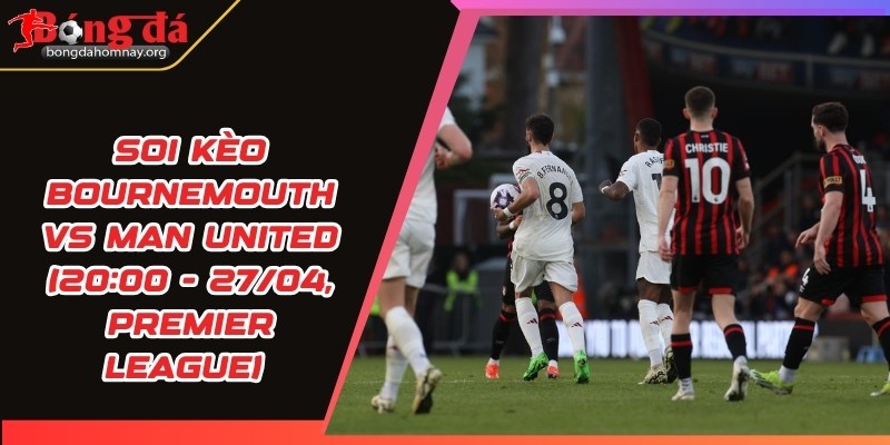 soi keo bournemouth vs man united