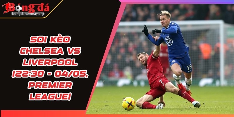 soi keo chelsea vs liverpool