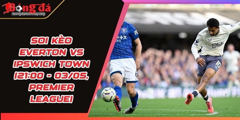 soi keo everton vs ipswich town