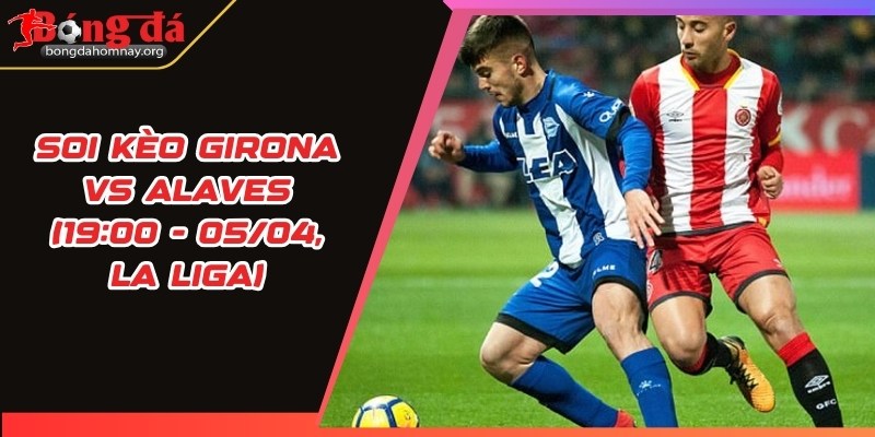 soi keo girona vs alaves