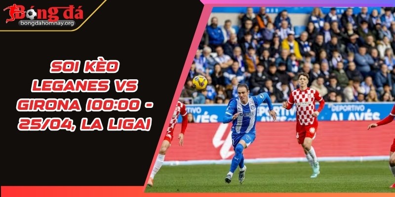 soi keo leganes vs girona