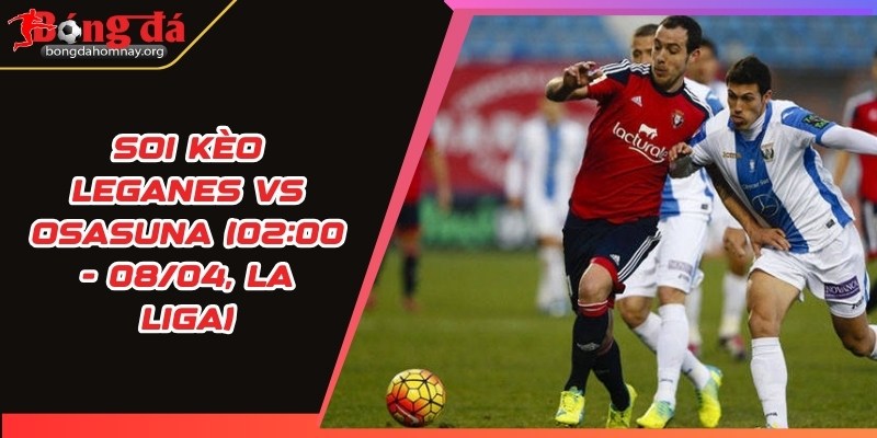 soi keo leganes vs osasuna