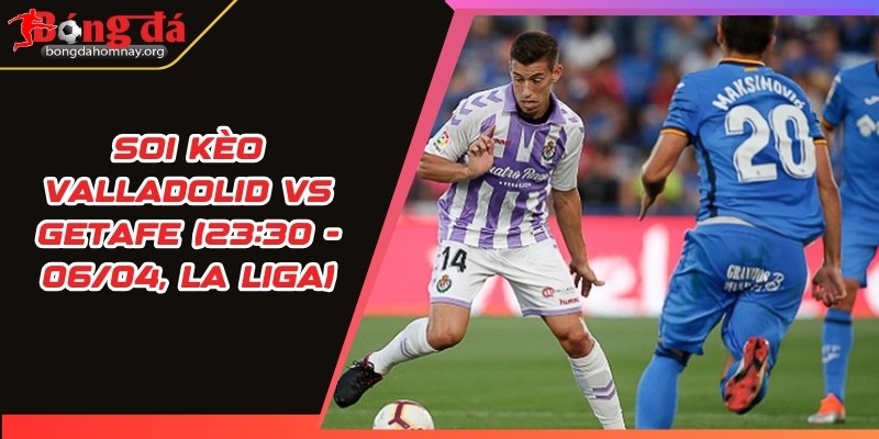 soi keo valladolid vs getafe