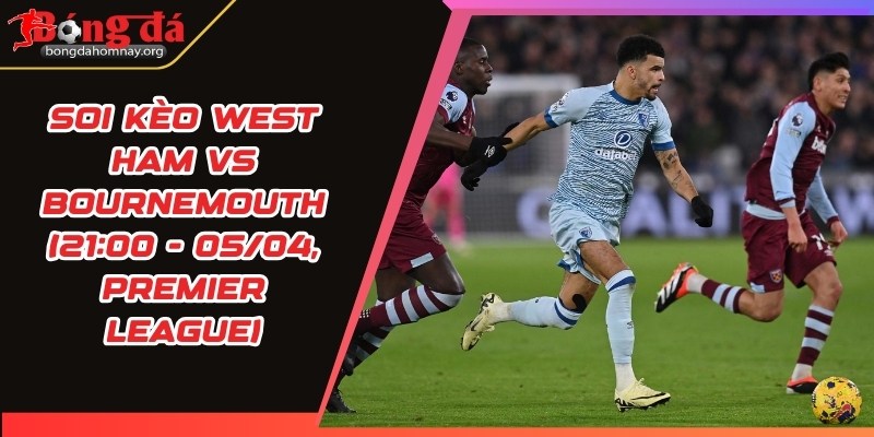 soi keo west ham vs bournemouth