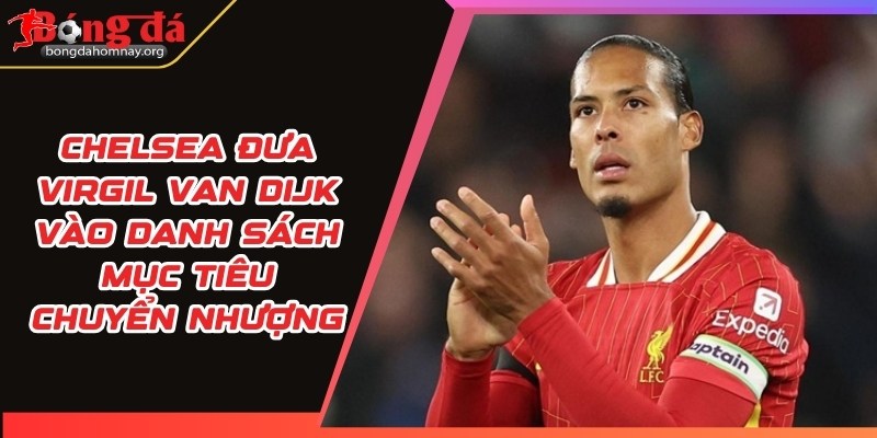 Chelsea đưa Virgil van Dijk vào danh sách mục tiêu chuyển nhượng 1 chelsea