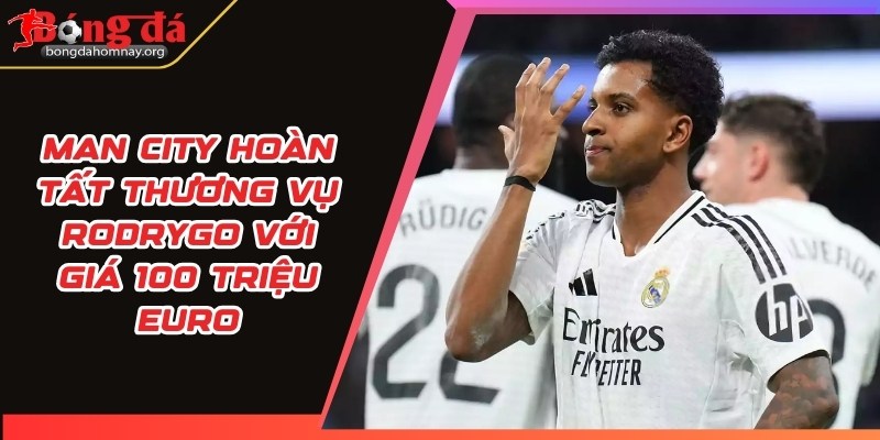 Man City hoàn tất thương vụ Rodrygo với giá 100 triệu euro 4 man city