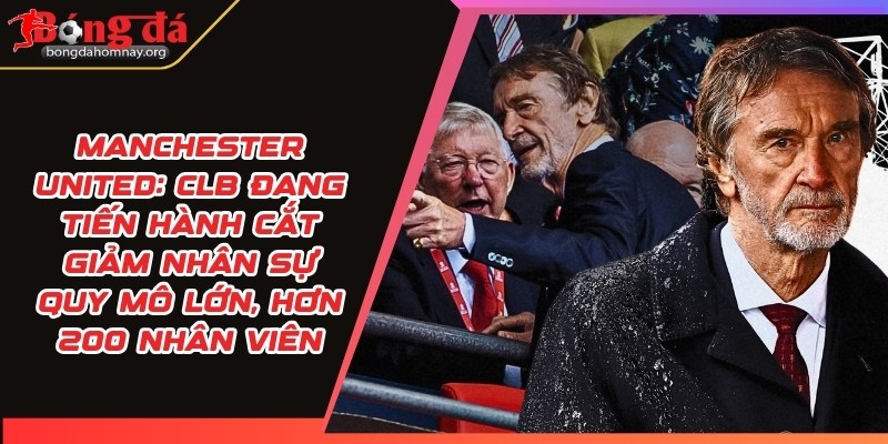 Manchester United: CLB đang tiến hành cắt giảm nhân sự quy mô lớn, hơn 200 nhân viên, bao gồm các lãnh đạo cấp cao, có thể mất việc trong đợt thanh lọc này 9 manchester united